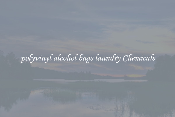 polyvinyl alcohol bags laundry Chemicals