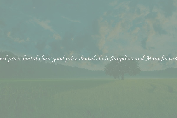 good price dental chair good price dental chair Suppliers and Manufacturers