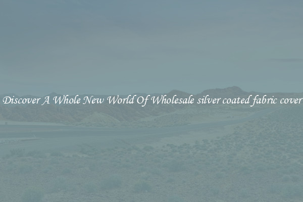 Discover A Whole New World Of Wholesale silver coated fabric cover