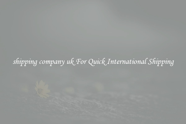 shipping company uk For Quick International Shipping