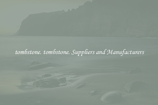tombstone. tombstone. Suppliers and Manufacturers