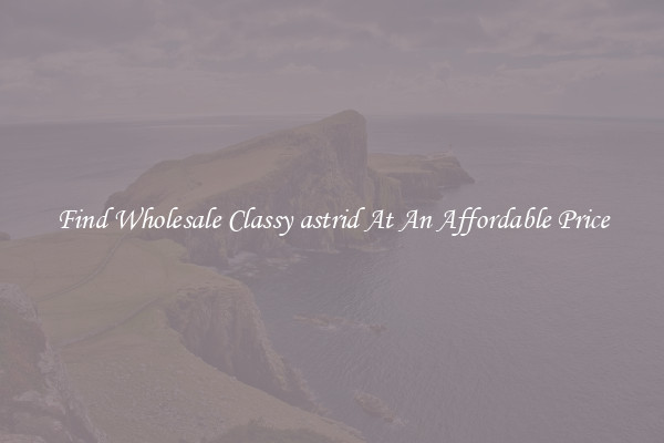 Find Wholesale Classy astrid At An Affordable Price