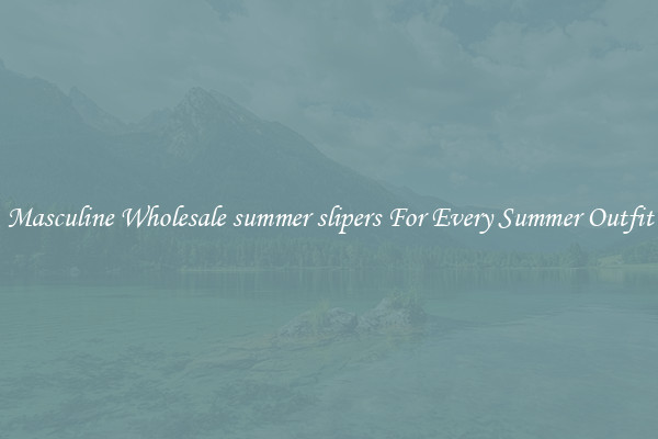Masculine Wholesale summer slipers For Every Summer Outfit