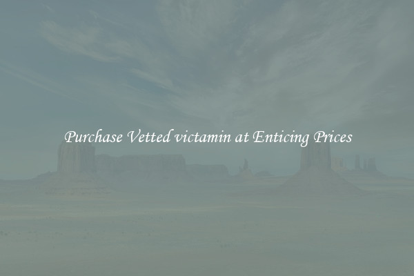 Purchase Vetted victamin at Enticing Prices