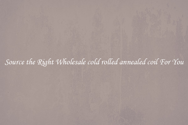 Source the Right Wholesale cold rolled annealed coil For You
