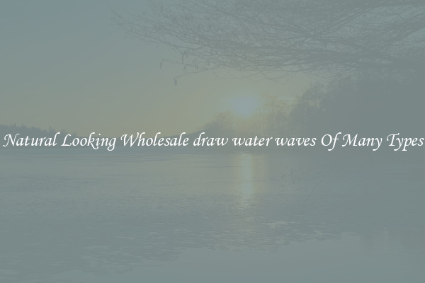 Natural Looking Wholesale draw water waves Of Many Types