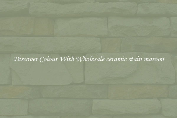Discover Colour With Wholesale ceramic stain maroon