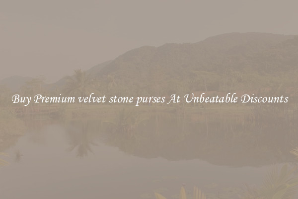Buy Premium velvet stone purses At Unbeatable Discounts