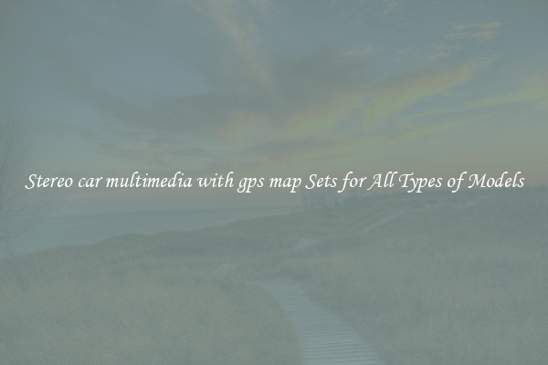 Stereo car multimedia with gps map Sets for All Types of Models