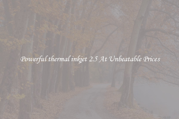 Powerful thermal inkjet 2.5 At Unbeatable Prices