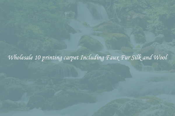 Wholesale 10 printing carpet Including Faux Fur Silk and Wool 