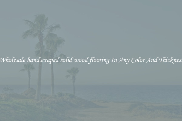 Wholesale handscraped solid wood flooring In Any Color And Thickness
