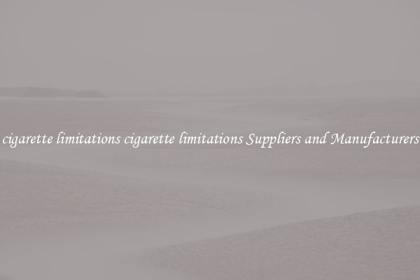 cigarette limitations cigarette limitations Suppliers and Manufacturers