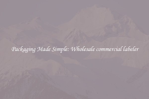 Packaging Made Simple: Wholesale commercial labeler