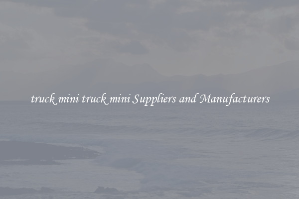truck mini truck mini Suppliers and Manufacturers