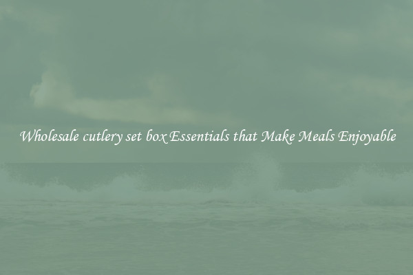 Wholesale cutlery set box Essentials that Make Meals Enjoyable