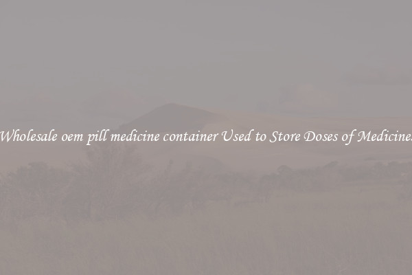 Wholesale oem pill medicine container Used to Store Doses of Medicines