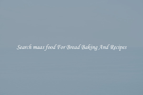 Search maas food For Bread Baking And Recipes