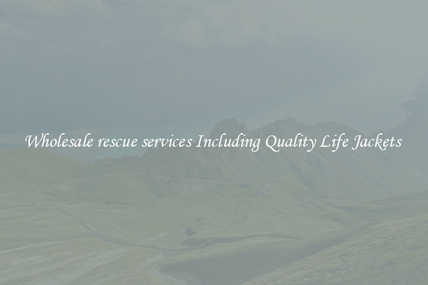 Wholesale rescue services Including Quality Life Jackets 