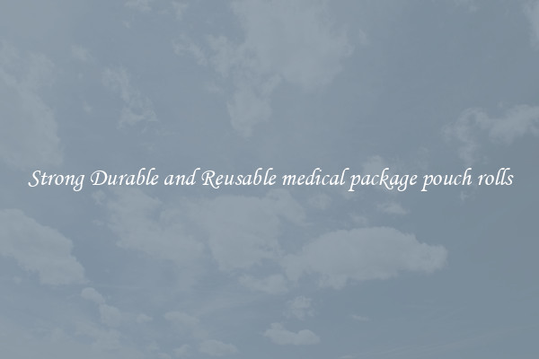 Strong Durable and Reusable medical package pouch rolls