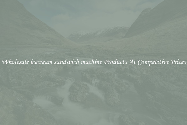 Wholesale icecream sandwich machine Products At Competitive Prices