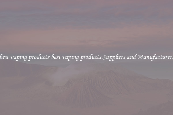 best vaping products best vaping products Suppliers and Manufacturers
