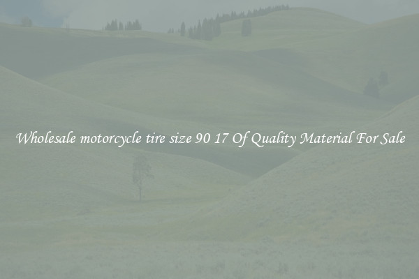 Wholesale motorcycle tire size 90 17 Of Quality Material For Sale