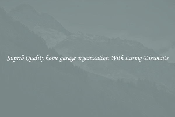 Superb Quality home garage organization With Luring Discounts