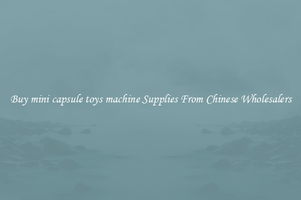 Buy mini capsule toys machine Supplies From Chinese Wholesalers