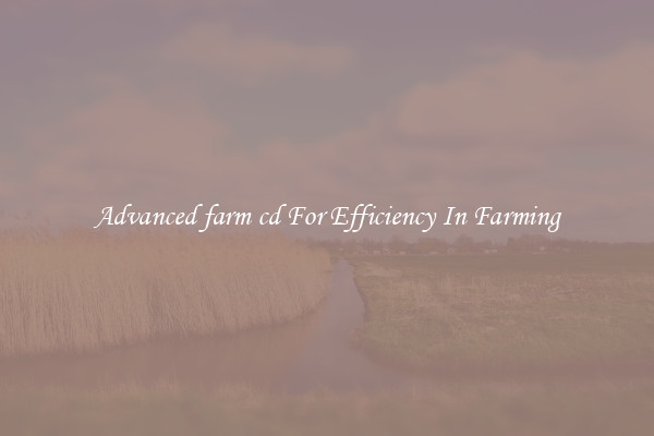 Advanced farm cd For Efficiency In Farming