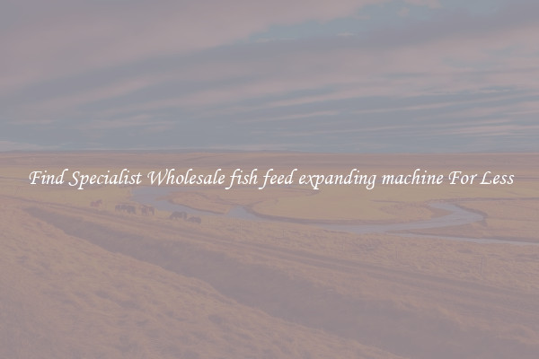  Find Specialist Wholesale fish feed expanding machine For Less 