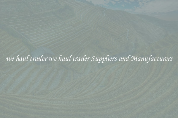 we haul trailer we haul trailer Suppliers and Manufacturers