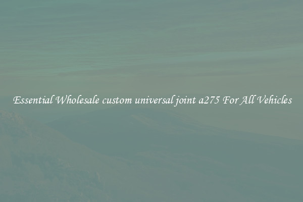 Essential Wholesale custom universal joint a275 For All Vehicles