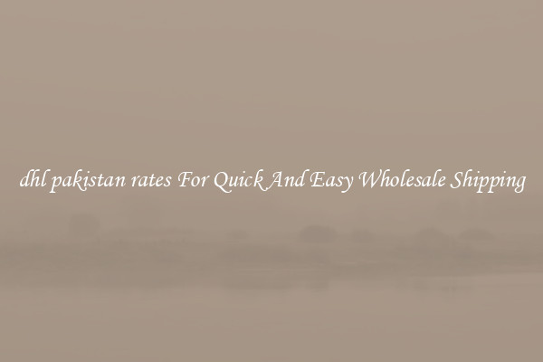 dhl pakistan rates For Quick And Easy Wholesale Shipping