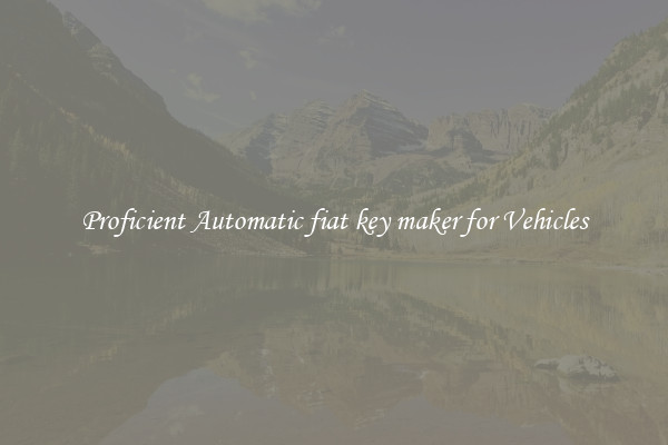 Proficient Automatic fiat key maker for Vehicles