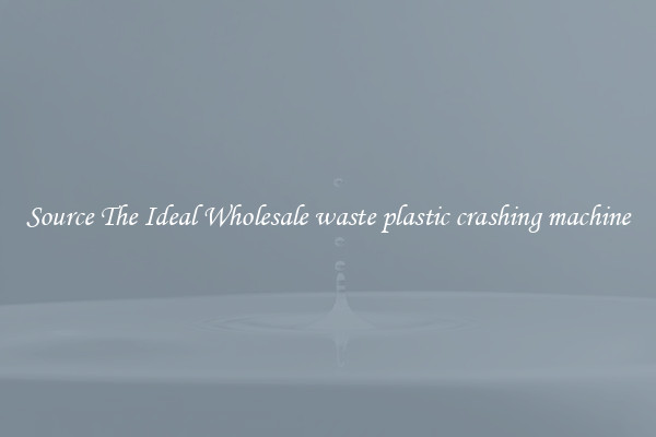 Source The Ideal Wholesale waste plastic crashing machine