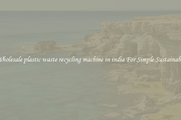  A Wholesale plastic waste recycling machine in india For Simple Sustainability 