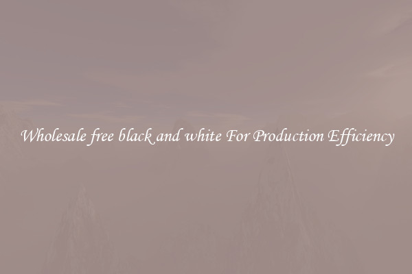 Wholesale free black and white For Production Efficiency