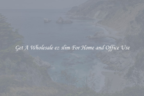 Get A Wholesale ez slim For Home and Office Use
