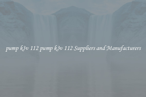 pump k3v 112 pump k3v 112 Suppliers and Manufacturers