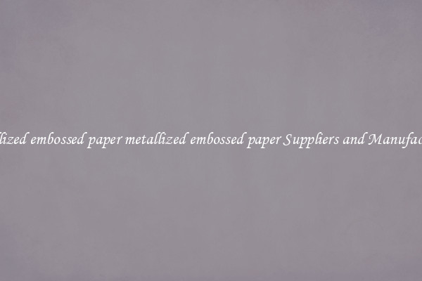 metallized embossed paper metallized embossed paper Suppliers and Manufacturers
