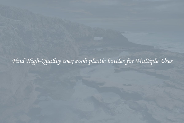 Find High-Quality coex evoh plastic bottles for Multiple Uses