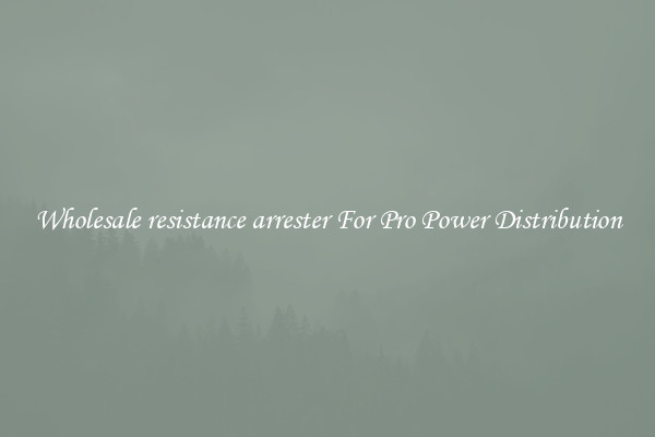 Wholesale resistance arrester For Pro Power Distribution